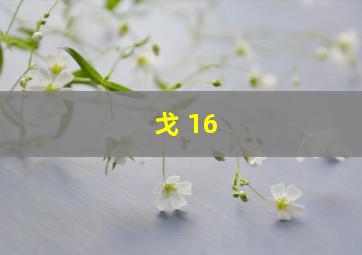 戈 16